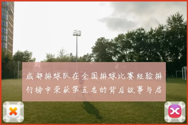 成都排球队在全国排球比赛经验排行榜中荣获第五名的背后故事与启示