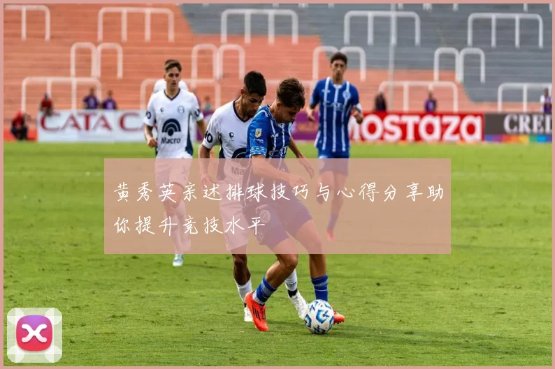 黄秀英亲述排球技巧与心得分享助你提升竞技水平