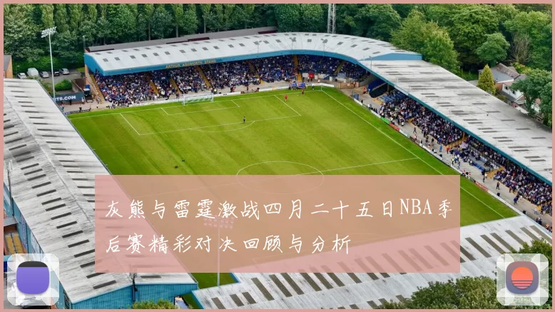 灰熊与雷霆激战四月二十五日NBA季后赛精彩对决回顾与分析