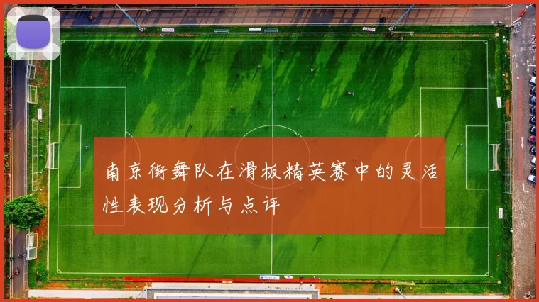 南京街舞队在滑板精英赛中的灵活性表现分析与点评