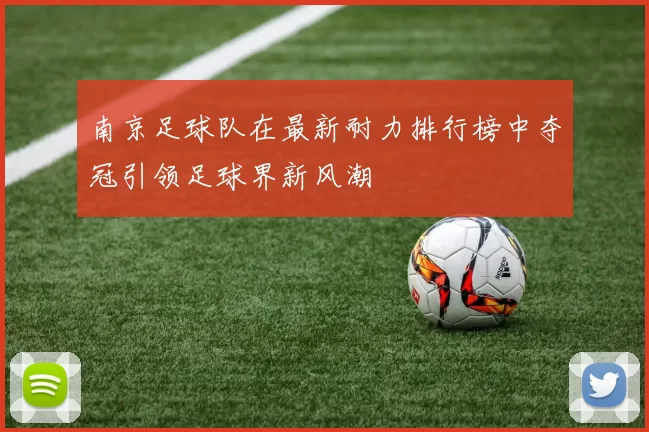 南京足球队在最新耐力排行榜中夺冠引领足球界新风潮